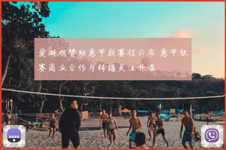 爱游戏赞助意甲新赛程公布 意甲联赛商业合作与转播关注升温