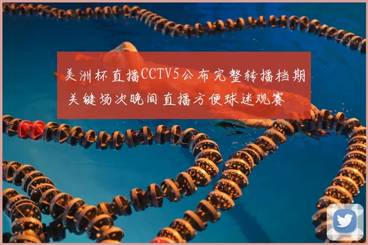 美洲杯直播CCTV5公布完整转播档期 关键场次晚间直播方便球迷观赛