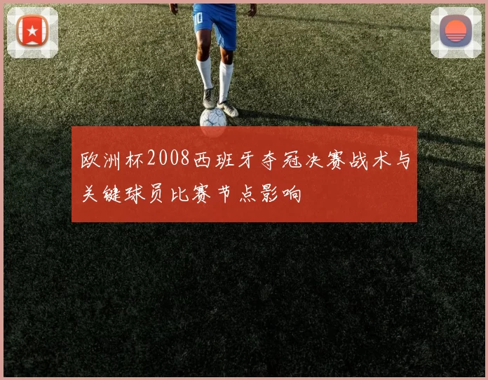 欧洲杯2008西班牙夺冠决赛战术与关键球员比赛节点影响