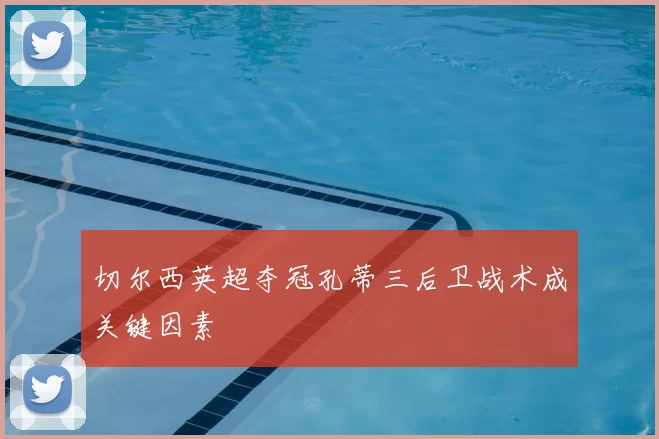 切尔西英超夺冠孔蒂三后卫战术成关键因素